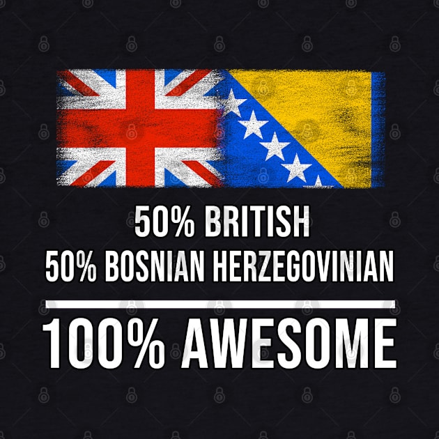 50% British 50% Bosnian Herzegovinian 100% Awesome - Gift for Bosnian or Herzegovinian Heritage From Bosnia And Herzegovina by Country Flags